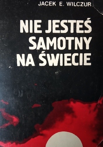 Nie jesteś samotny na świecie - Jacek E. Wilczur