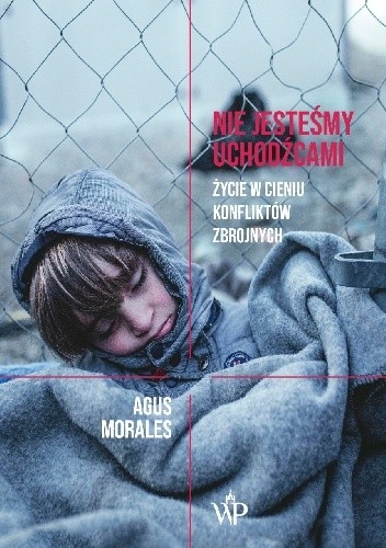Nie jesteśmy uchodźcami. Życie w cieniu konfliktów zbrojnych - Agus Morales