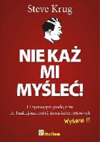Nie każ mi myśleć! O życiowym podejściu do funkcjonalności stron internetowych. Wydanie III - Steve Krug
