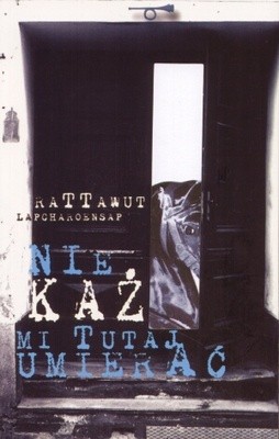 Nie każ mi tutaj umierać - Rattawut Lapcharoensap