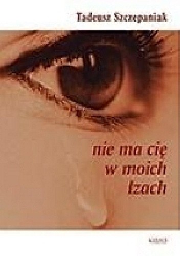 Nie ma cię w moich łzach - Tadeusz Szczepaniak