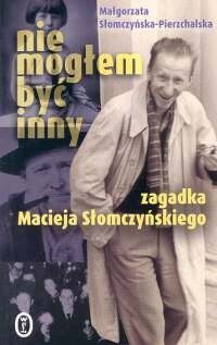 Nie mogłem być inny. Zagadka Macieja Słomczyńskiego - Małgorzata Słomczyńska-Pierzchalska