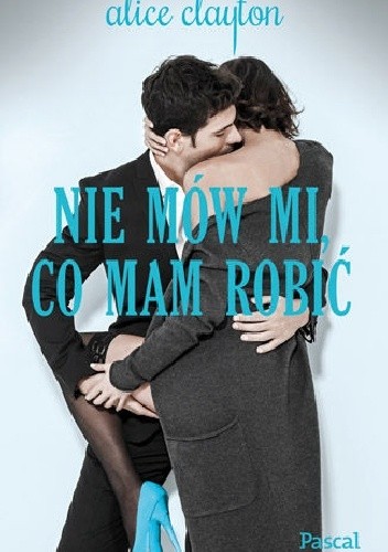 Nie mów mi, co mam robić - Alice Clayton