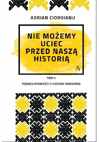 Nie możemy uciec przed naszą historią - Adrian Cioroianu