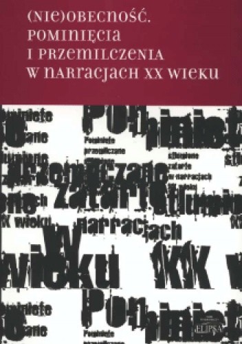 (Nie)obecność. Pominięcia i przemilczenia w narracjach XX wieku - Hanna Gosk