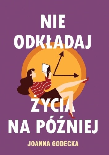 Nie odkładaj życia na później - Joanna Godecka