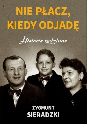 Nie płacz, kiedy odjadę. Historie rodzinne - Zygmunt Sieradzki
