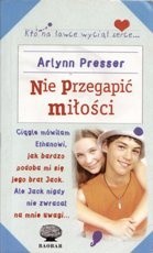 Nie przegapić miłości - Arlynn Presser