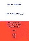 Nie przemogą!: antykościół, antypolonizm, masoneria. T. 2 - Maciej Giertych