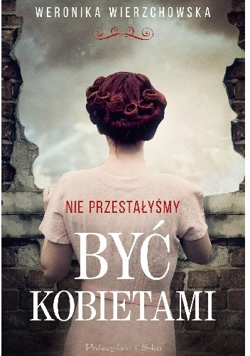 Nie przestałyśmy być kobietami - Weronika Wierzchowska