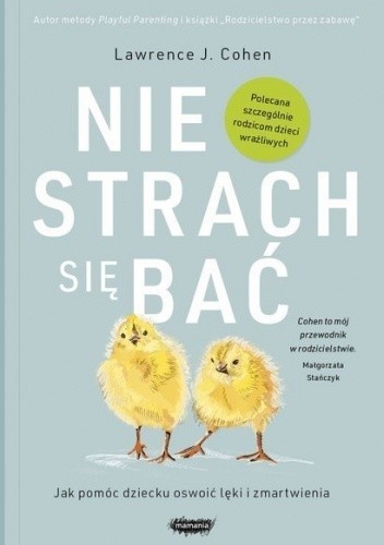 Nie strach się bać. Jak możemy wspierać wrażliwe dzieci w mierzeniu się ze światem - Lawrence J. Cohen