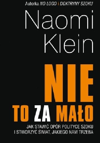NIE to za mało. Jak stawić opór polityce szoku i stworzyć świat, jakiego nam trzeba - Naomi Klein