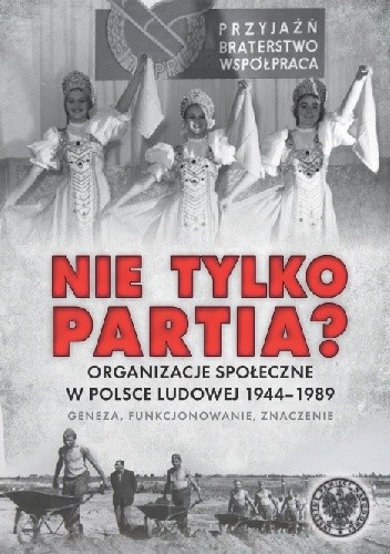 Nie tylko partia? Organizacje społeczne w Polsce Ludowej 1944-1989 - geneza, funkcjonowanie, znaczenie - Andrzej Czyżewski