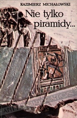 Nie tylko piramidy... - Kazimierz Michałowski