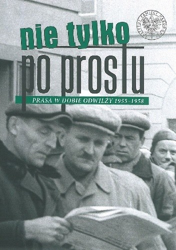Nie tylko „Po Prostu”. Prasa w dobie odwilży (1955–1958) - Jacek Wojsław
