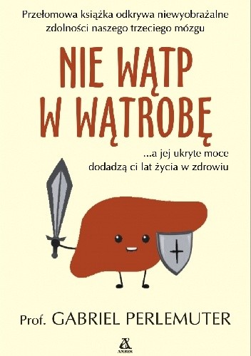 Nie wątp w wątrobę... a jej ukryte moce dodadzą ci lat życia w zdrowiu - Gabriel Perlemuter