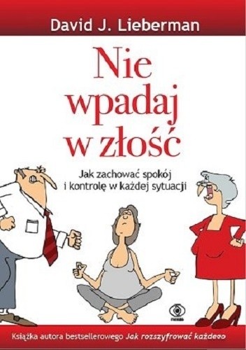 Nie wpadaj w złość. Jak zachować spokój i kontrolę w każdej sytuacji - David J. Lieberman