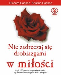 Nie zadręczaj się drobiazgami w miłości - Richard Carlson