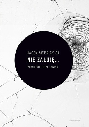 Nie żałuję...pomocnik grzesznika - Jacek Siepsiak SJ