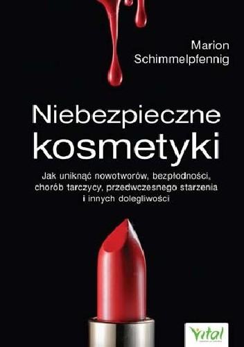 Niebezpieczne kosmetyki. Jak uniknąć nowotworów, bezpłodności, chorób tarczycy, przedwczesnego starzenia i innych dolegliwości - Marion Schimmelpfenning