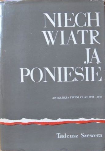 Niech wiatr ją poniesie. Antologia pieśni z lat 1939-1945 - Tadeusz Szewera