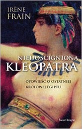 Niedościgniona Kleopatra. Opowieść o ostatniej królowej Egiptu - Irene Frain