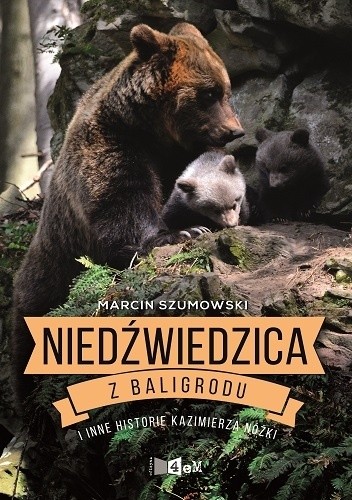 Niedźwiedzica z Baligrodu i inne historie Kazimierza Nóżki - Marcin Szumowski