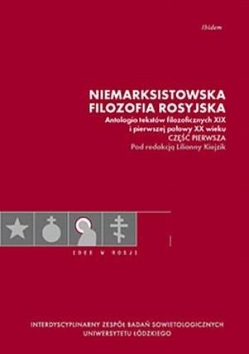 Niemarksistowska filozofia rosyjska. Antologia tekstów filozoficznych XIX i pierwszej połowy XX w. cz. 1. Seria: Idee w Rosji - Lilianna Kiejzik