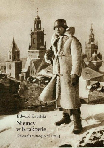 Niemcy w Krakowie. Dziennik 1 IX - 18 I 1945 - Edward Kubalski