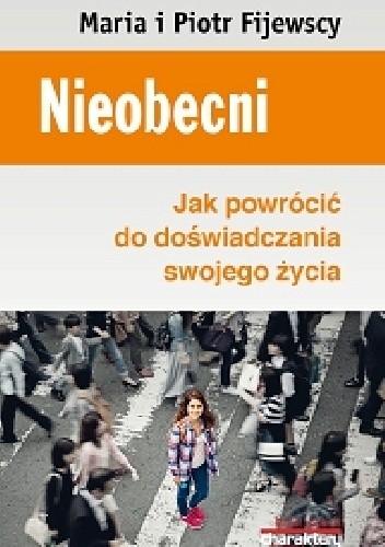Nieobecni. Jak powrócić do doświadczania swojego życia - Maria Król-Fijewska