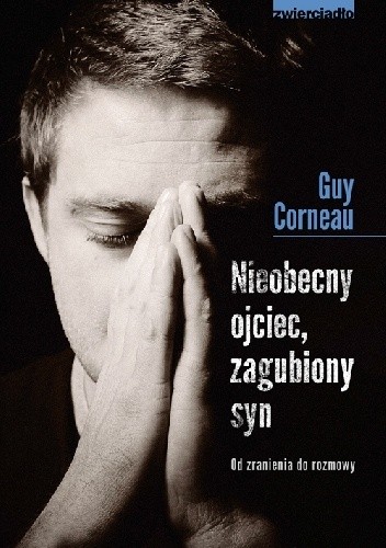 Nieobecny ojciec, zagubiony syn. Od zranienia do rozmowy - Guy Corneau