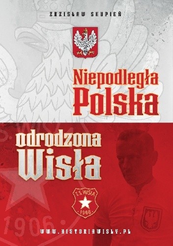 Niepodległa Polska – odrodzona Wisła - Zdzisław Skupień