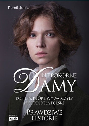 Niepokorne damy. Kobiety, które wywalczyły niepodległą Polskę - Kamil Janicki