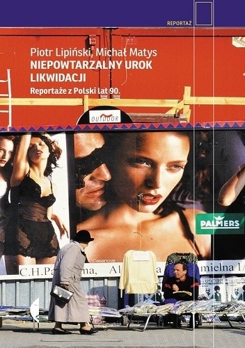 Niepowtarzalny urok likwidacji. Reportaże z Polski lat 90. - Piotr Lipiński