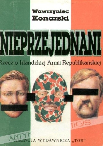 Nieprzejednani : rzecz o Irlandzkiej Armii Republikańskiej - Wawrzyniec Konarski