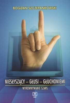 Niesłyszący, głusi, głuchoniemi wyrównywanie szans - Bogdan Szczepankowski