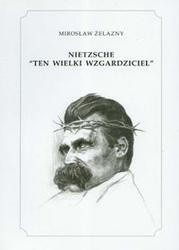 Nietzsche „Ten wielki wzgardziciel” - Mirosław Żelazny