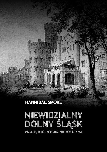 Niewidzialny Dolny Śląsk. Pałace, których już nie zobaczysz - Hannibal Smoke