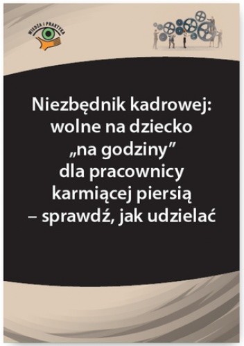 Niezbędnik kadrowej: wolne na dziecko na godziny dla pracownicy karmiącej piersią - sprawdź, jak udzielać - Monika Frączek