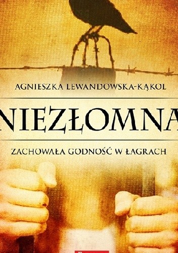 Niezłomna. Zachowała godność w łagrach - Agnieszka Lewandowska-Kąkol