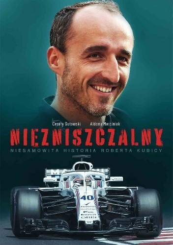 Niezniszczalny. Niesamowita historia Roberta Kubicy - Cezary Gutowski
