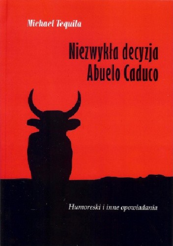 Niezwykła decyzja Abuelo Caduco. Humoreski i inne opowiadania - Michael Tequila