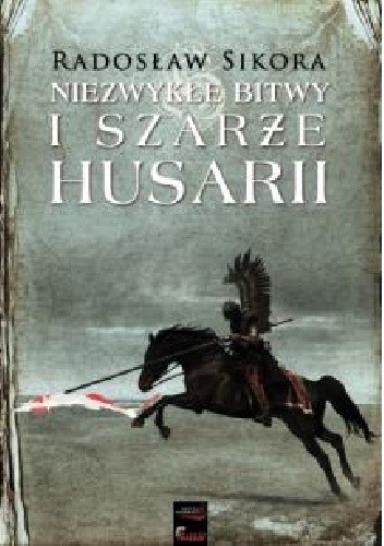 Niezwykłe bitwy i szarże husarii - Radosław Sikora