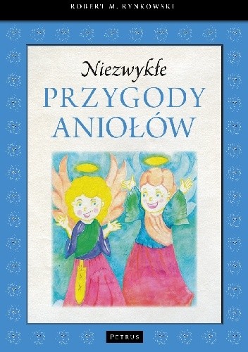 Niezwykłe przygody aniołów - Robert M. Rynkowski