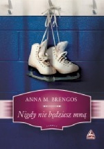 Nigdy nie będziesz mną - Anna M. Brengos