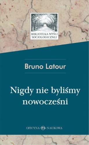 Nigdy nie byliśmy nowocześni. Studium z antropologii symetrycznej - Bruno Latour