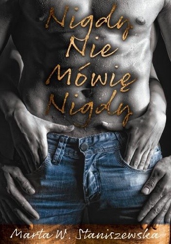 Nigdy nie mówię nigdy - Marta W. Staniszewska