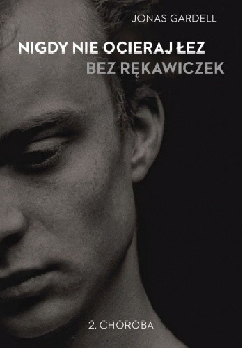 Nigdy nie ocieraj łez bez rękawiczek. Choroba - Jonas Gardell