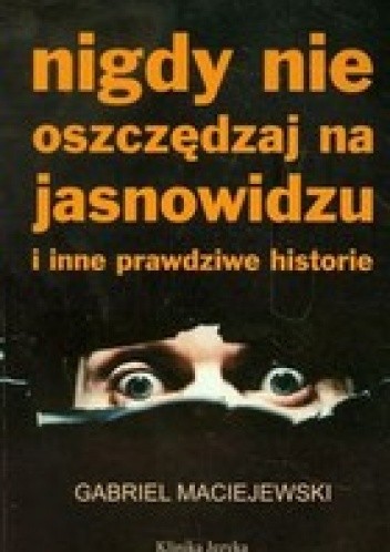 Nigdy nie oszczędzaj na jasnowidzu i inne prawdziwe historie - Gabriel Maciejewski