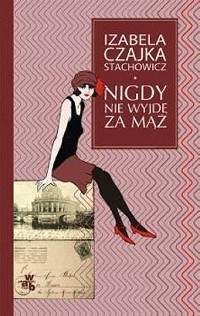 Nigdy nie wyjdę za mąż - Izabela Stachowicz